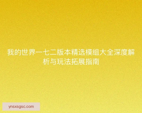 我的世界一七二版本精选模组大全深度解析与玩法拓展指南